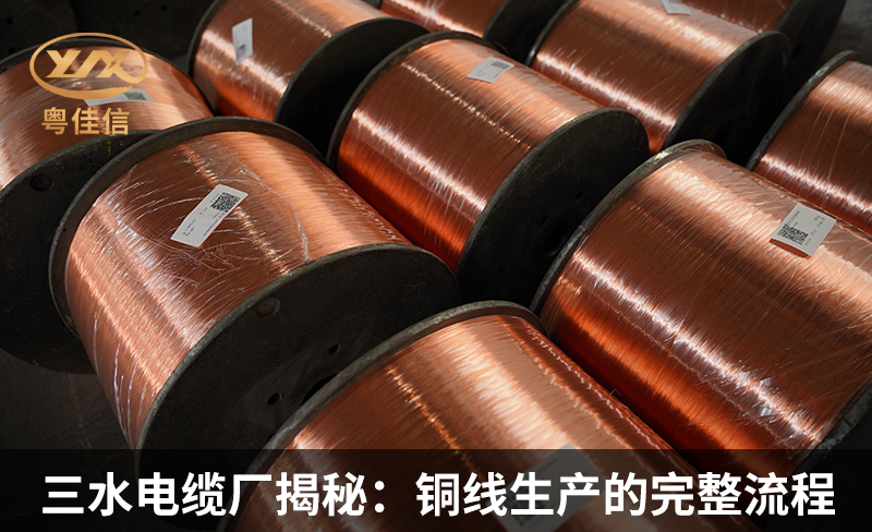 三水电缆厂粤佳信揭秘：铜线生产的完整流程