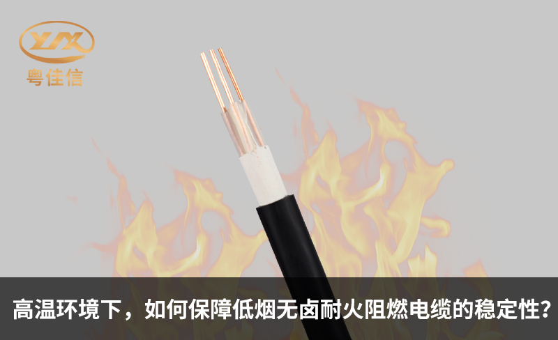高温环境下，如何保障低烟无卤耐火阻燃电缆的稳定性？